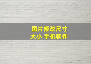 图片修改尺寸大小 手机软件